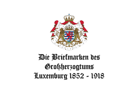 Die Briefmarken des Großherzogtums Luxemburg 1852 - 1918